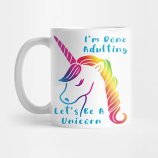 I'm done adulting. Let's be a unicorn. Mug